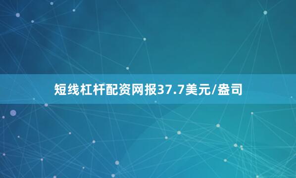 短线杠杆配资网报37.7美元/盎司