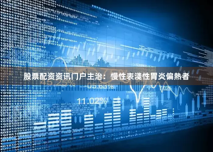 股票配资资讯门户主治：慢性表淺性胃炎偏熱者